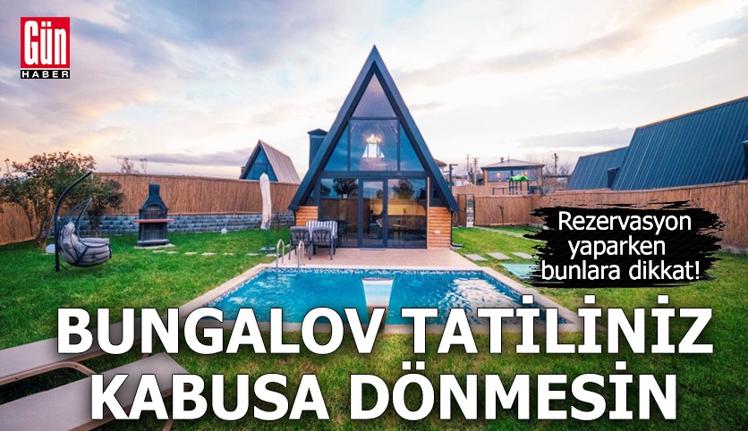 Bungalov tatiliniz kabusa dönmesin! Rezervasyon yaparken bunlara dikkat