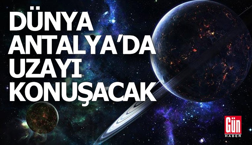 Dünya, Antalya'da uzayı konuşacak