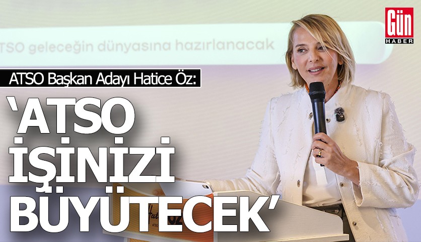 Hatice Öz: ATSO işinizi büyütecek