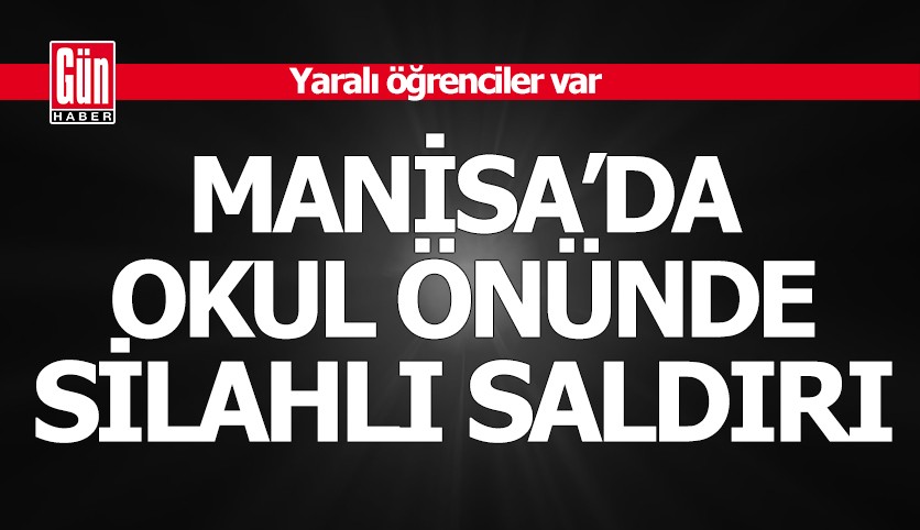 Manisa'da okul önünde silahlı saldırı: Yaralılar var