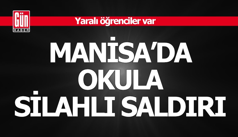 Manisa'da okula silahlı saldırı: Yaralı öğrenciler var