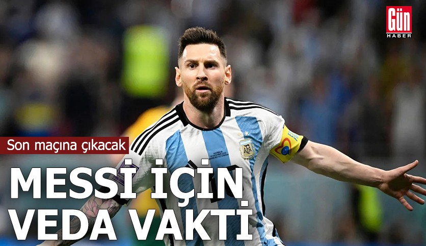 Messi için veda vakti! Son maçına çıkacak