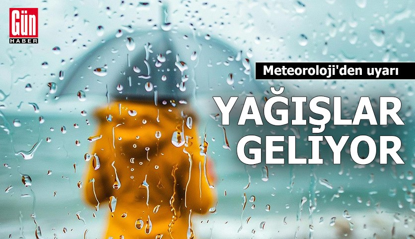 Meteoroloji'den uyarı: Yağışlar geliyor