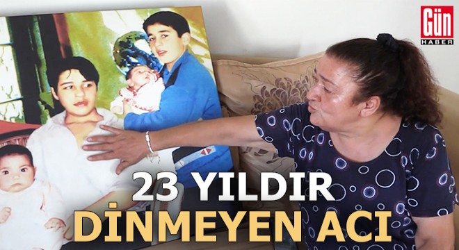 23 yıldır dinmeyen acı