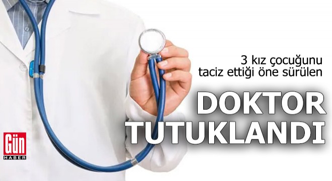 3 kız çocuğunu taciz ettiği öne sürülen doktor tutuklandı