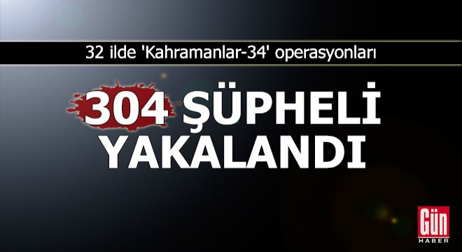 32 ilde 'Kahramanlar-34' operasyonları