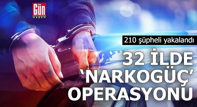 32 ilde 'Narkogüç' operasyonu; 210 gözaltı