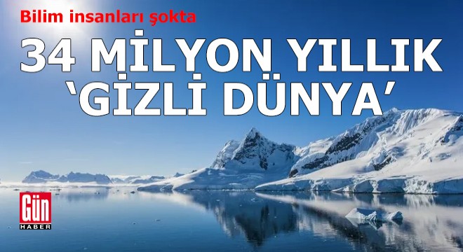 34 milyon yıllık gizli bir dünya keşfedildi