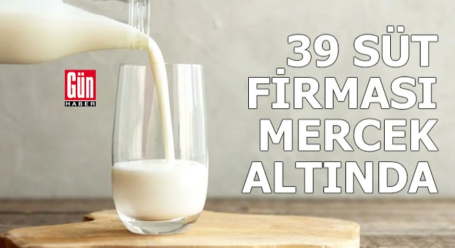 39 süt firmasına soruşturma