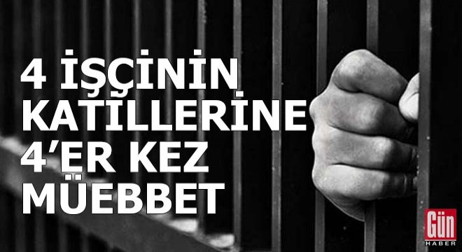 4 işçinin katillerine 4'er kez müebbet