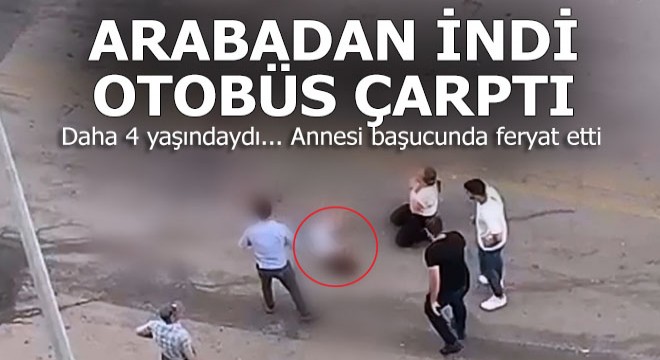 4 yaşındaki Zeynep arabadan indi, otobüsün altında kaldı