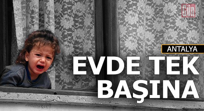 4 yaşındaki çocuğu evde tek başına bırakıp gittiler