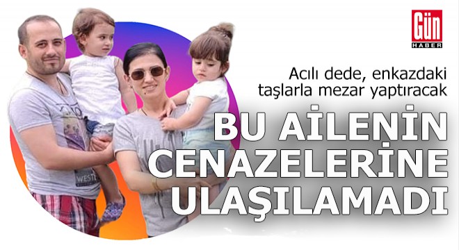 4 kişilik aile enkazdan da çıkmadı