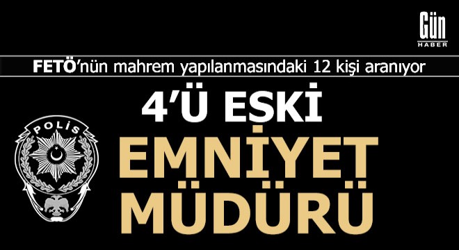 4 ü emniyet müdürü 12 eski polis için FETÖ den gözaltı kararı