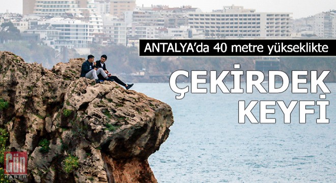 40 metrede yükseklikte çekirdek keyfi