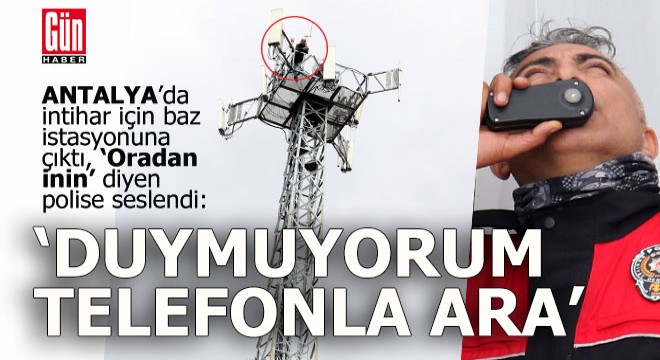 40 metrelik baz istasyonuna çıktı, polise sesini duyuramadı