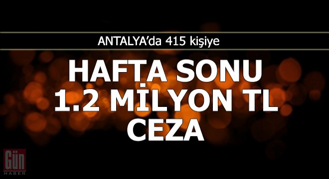 415 kişiye hafta sonu cezası 1.2 milyon TL