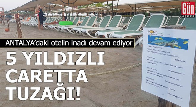 5 yıldızlı caretta tuzağı! Otelin inadı devam ediyor