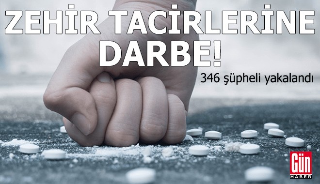 5 ilde zehir tacirlerine darbe! 346 şüpheli yakalandı