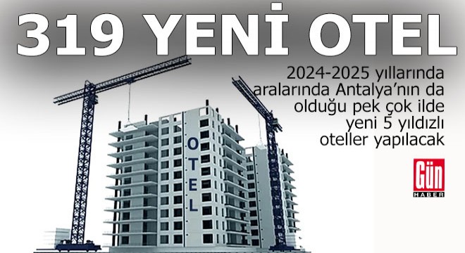 5 yıldızlı 319 yeni otel geliyor