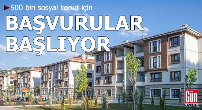 500 bin sosyal konut başvuruları başlıyor