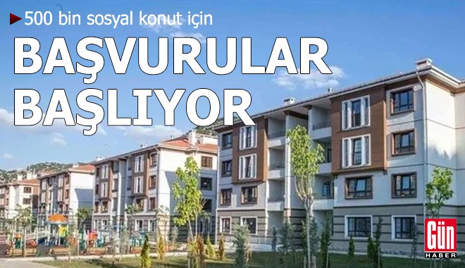 500 bin sosyal konut başvuruları başlıyor