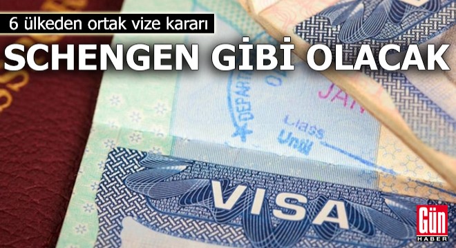6 ülkeden ortak vize kararı: Schengen gibi olacak