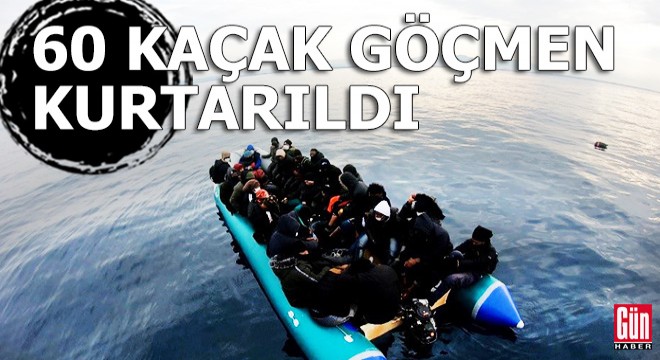 60 kaçak göçmen kurtarıldı