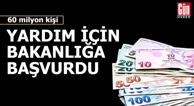 60 milyon kişi yardım için bakanlığa başvurdu!