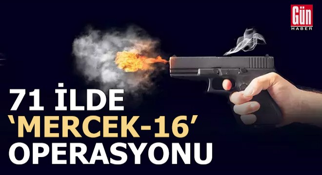 71 ilde  Mercek-16  operasyonu