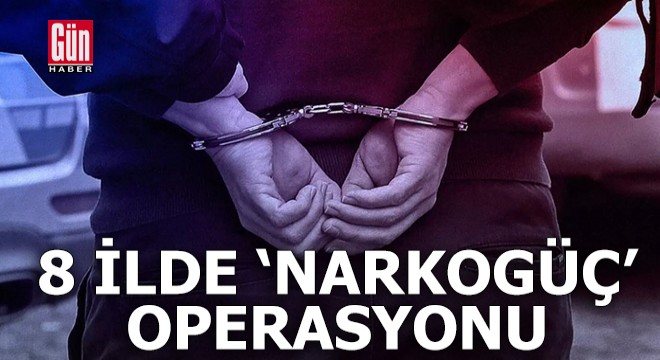 8 ilde 'NARKOGÜÇ-38' operasyonu; 36 gözaltı