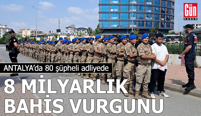 8 milyarlık bahis vurgunu! Antalya'da 80 şüpheli adliyede