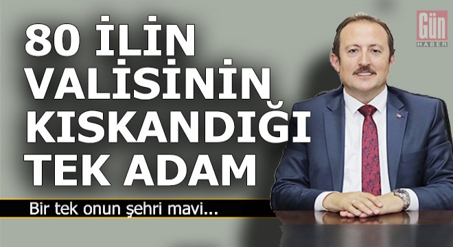 80 valinin gıpta ile baktığı tek adam...