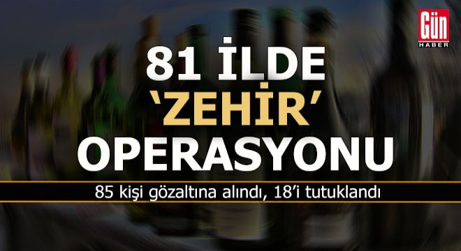 81 il genelindeki 'zehir' operasyonunda 18 tutuklama