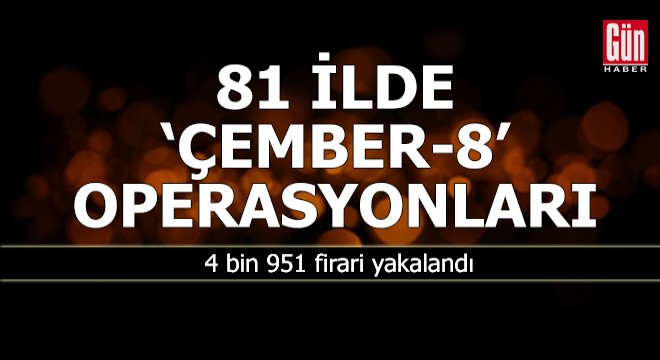 81 ilde 'Çember-8' operasyonları!