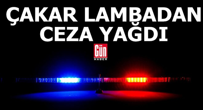 81 ilde 'çakar lamba' denetimi; 807 sürücüye ceza yağdı