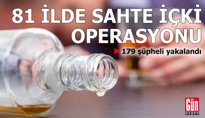 81 ilde kaçak ve sahte içki operasyonu