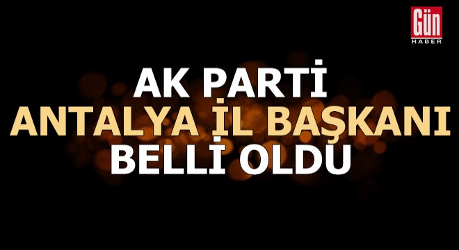 AK Parti Antalya İl Başkanı belli oldu