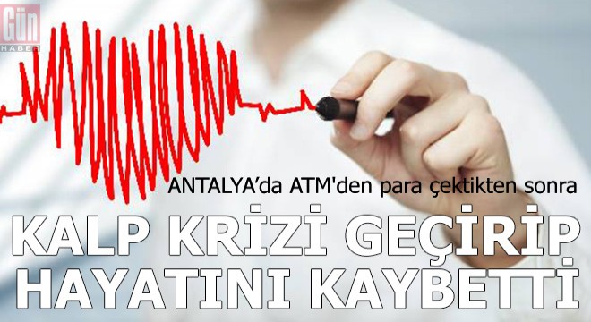 ATM'den para çektikten sonra kalp krizi geçirip öldü