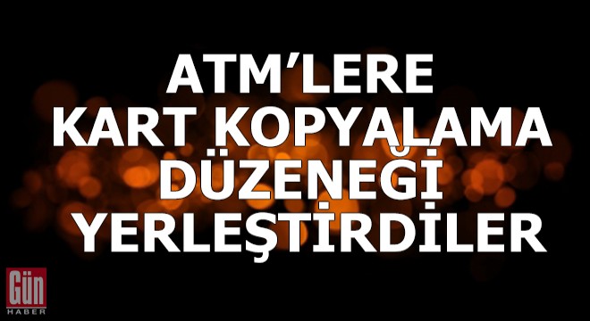 ATM’lere kart kopyalama düzeneği yerleştiren şüpheliler kamerada