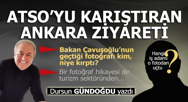 ATSO yu karıştıran Ankara ziyareti