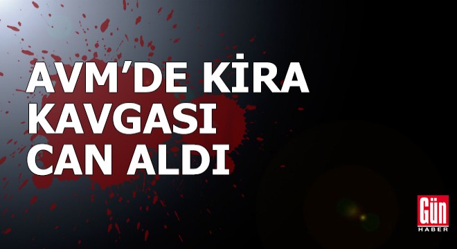 AVM de kira kavgası can aldı