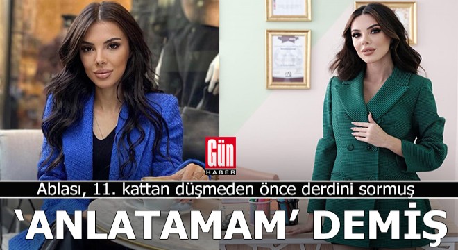 Ablası derdini sormuş, 'Anlatamıyorum' demiş
