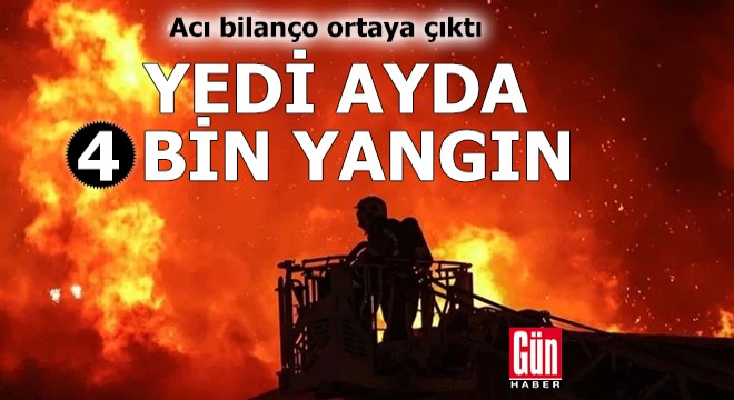Acı bilanço açıklandı: Yedi ayda 4 bin yangın