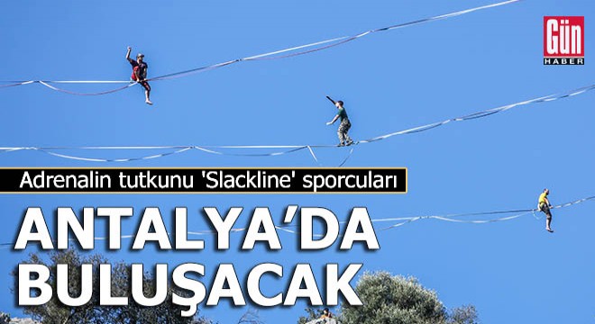 Adrenalin tutkunu 'Slackline' sporcuları Antalya'da buluşacak