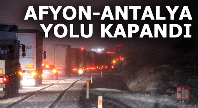 Afyon-Antalya yolu kapandı