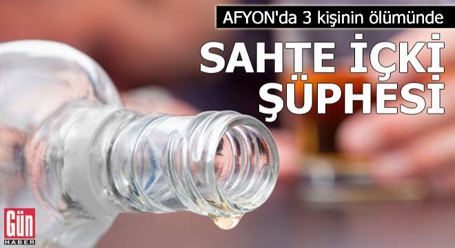 Afyonkarahisar da 3 kişinin ölümünde sahte içki şüphesi