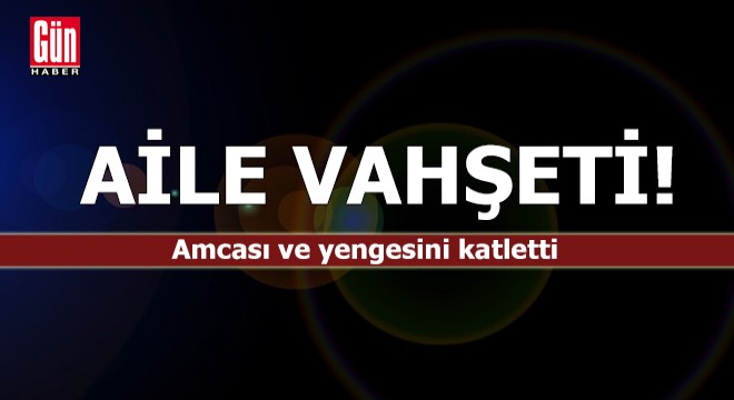Aile vahşeti: Amcası ve yengesini katletti!