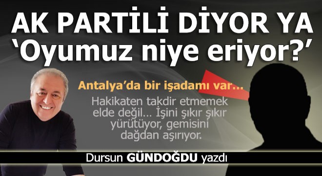 Ak Partili'ler diyor ya; 'Oyumuz niye eriyor?'