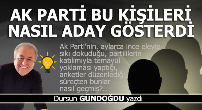 Ak Parti bu kişileri nasıl aday gösterdi?